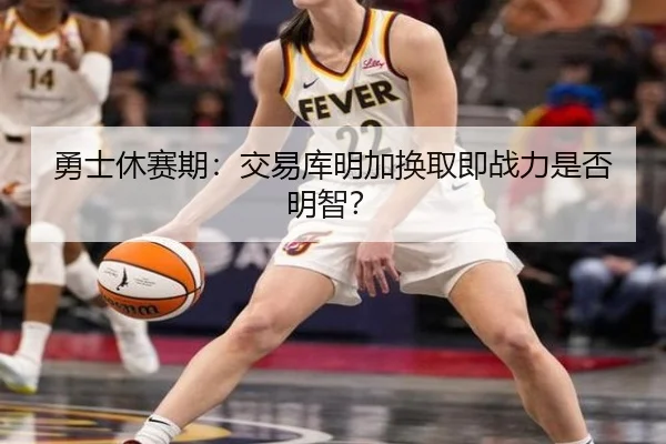 勇士休赛期：交易库明加换取即战力是否明智？